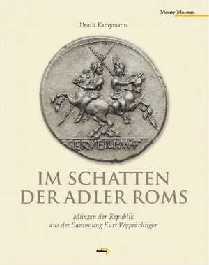 Im Schatten der Adler Roms. Münzen der Republik aus der Sammlung Kurt Wyprächtiger, 2011, 240 p.