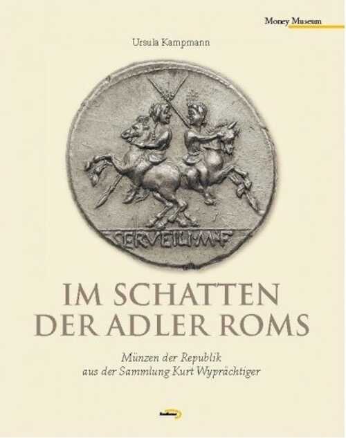 Im Schatten der Adler Roms. Münzen der Republik aus der Sammlung Kurt Wyprächtiger, 2011, 240 p.