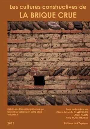 Les cultures constructives de la brique crue. Échanges transdisciplinaires sur les constructions en terre crue 3, 2011, 512 p.