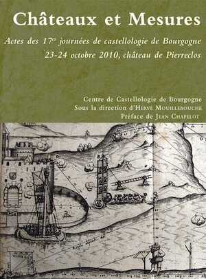 ÉPUISÉ - Châteaux et Mesures, (actes 17e journées de castellologie de Bourgogne, Château de Pierreclos, oct. 2010), 2011.
