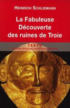La fabuleuse découverte des ruines de Troie : Premier voyage à Troie (1871) suivi de Antiquités troyennes (1871-1873), 2011, 280 p.