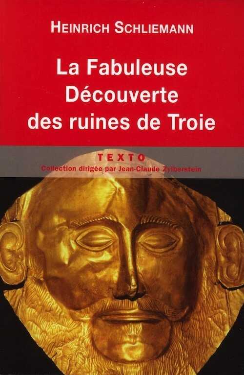 La fabuleuse découverte des ruines de Troie : Premier voyage à Troie (1871) suivi de Antiquités troyennes (1871-1873), 2011, 280 p.