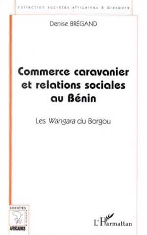 Commerce caravanier et relations sociales au Bénin. Les Wangara du Borgou, 2000, 272 p.