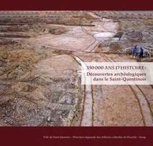 350 000 ans d'histoire : Découvertes archéologiques dans le Saint-Quentinois, 2011, 165 p.