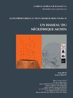 Le site du Petit-Chasseur à Sion (Valais, Suisse) 10. Un hameau du Néolithique moyen, (CAR 124), 2011, 424 p.