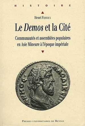 Le Demos et la Cité. Communautés et assemblées populaires en Asie Mineure à l'époque impériale, 2011, 445 p.