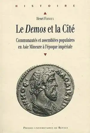 Le Demos et la Cité. Communautés et assemblées populaires en Asie Mineure à l'époque impériale, 2011, 445 p.