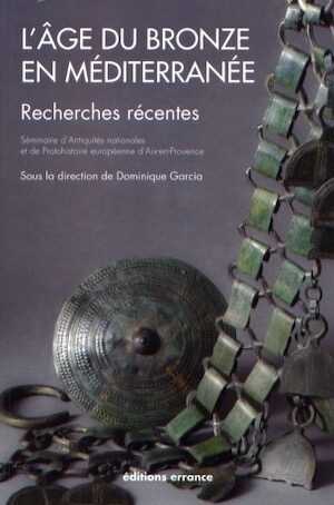 L'âge du bronze en Méditerranée. Recherches récentes, (Séminaire d'Antiquités nationales et de Protohistoire européenne d'Aix-Marseille université et du Centre Camille Jullian), 2012, 192 p.