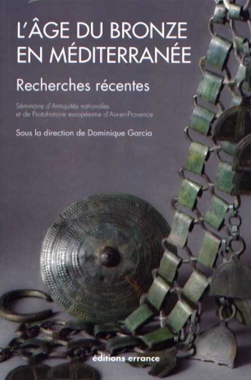 L'âge du bronze en Méditerranée. Recherches récentes, (Séminaire d'Antiquités nationales et de Protohistoire européenne d'Aix-Marseille université et du Centre Camille Jullian), 2012, 192 p.
