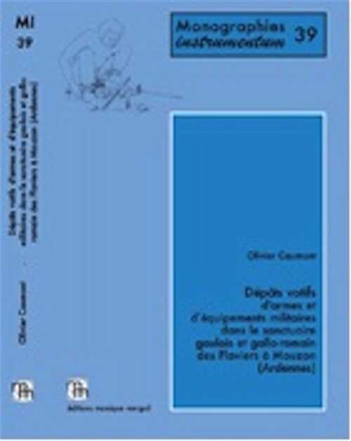 Dépôts votifs d'armes et d'équipements militaires dans le sanctuaire gaulois et gallo-romain des Flaviers à Mouzon (Ardennes), 2011, 470 p., 139 fig., nbr. ill.