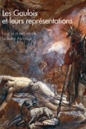 ÉPUISÉ - Les Gaulois et leurs représentations, dans l'art et la littérature depuis la Renaissance, 2011, 196 p.