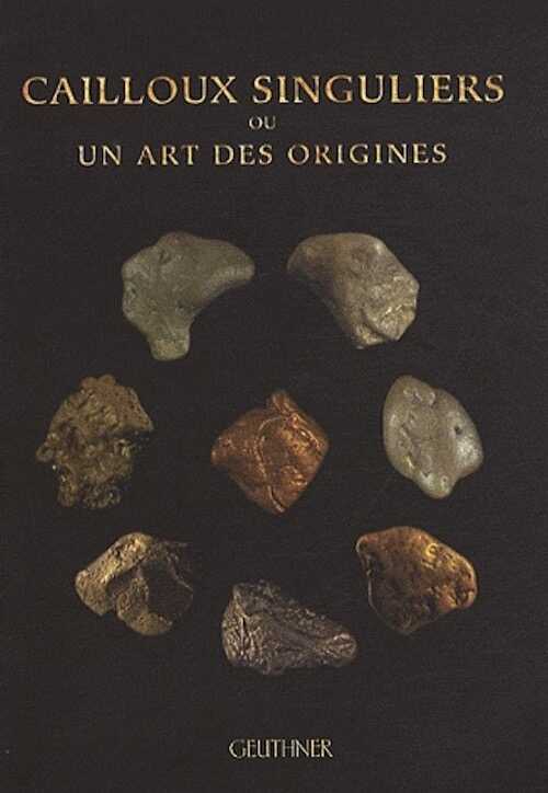 Cailloux singuliers ou un art des origines, 2011, 120 p.