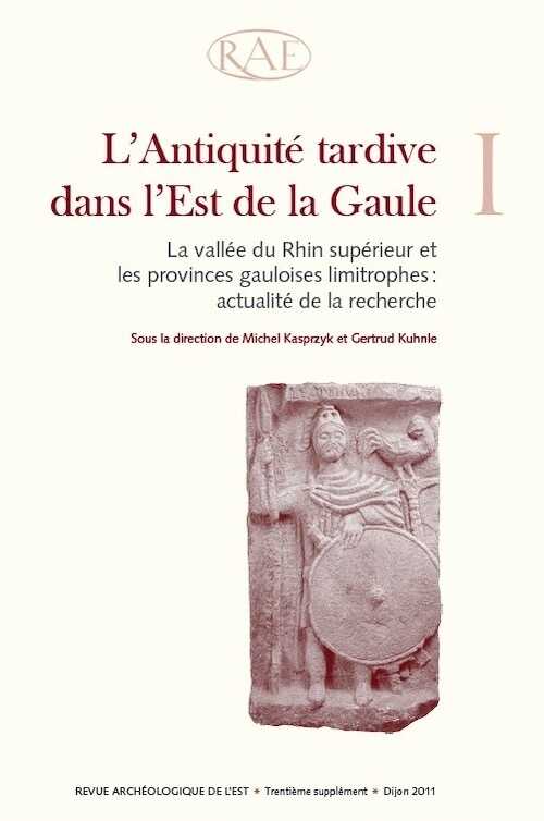 L'Antiquité tardive dans l'Est de la Gaule, I. La vallée du Rhin supérieur et les provinces gauloises limitrophes : actualité de la recherche (actes coll. int. Strasbourg, nov. 2008), (Suppl. RAE 30), 2012, 352 p.