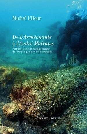 De l'archéonaute à l'André Malraux. Portraits intimes et histoires secrètes de l'archéologie des mondes engloutis, 2012, 288 p.