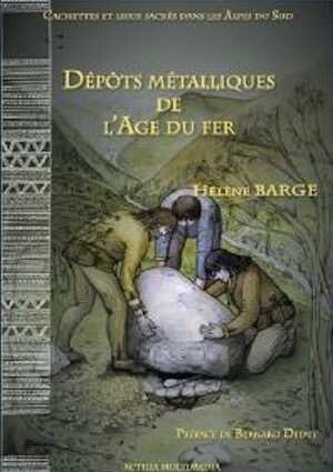 Dépôts métalliques de l'Age du fer, (Cachettes et lieux sacrés dans les Alpes du Sud), 2011, 68 p., nbr. ill. coul.