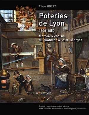 Poteries de Lyon 1500-1830. Morceaux choisis du quotidien à Saint-Georges, 2012, 160 p.