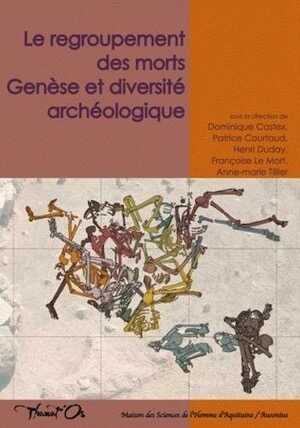 ÉPUISÉ - Le regroupement des morts. Genèse et diversité archéologique, (Thanat'Os), 2012, 304 p.