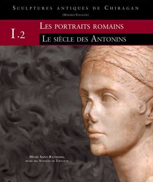 Les portraits romains. I. 2, Le siècle des Antonins, (Sculptures antiques de Chiragan (Martres-Tolosane)), 2012, 306 p.