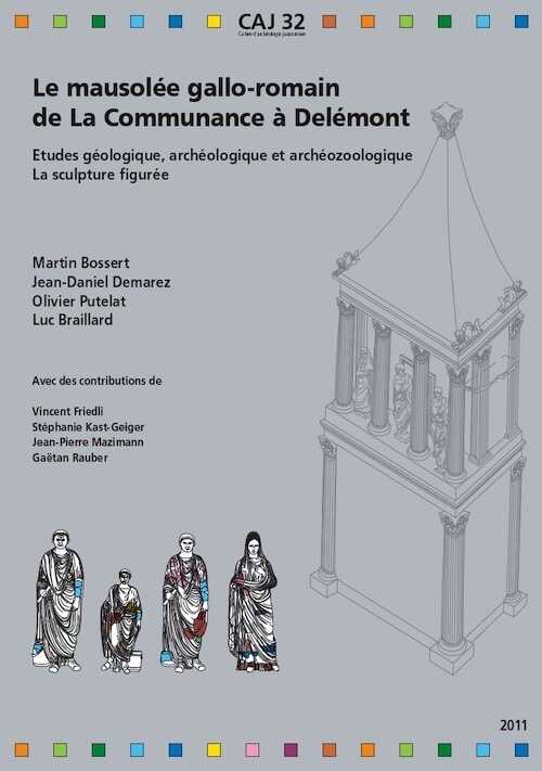 Le mausolée gallo-romain de La Communance à Delémont. Etudes géologique, archéologique et archéozoologique. La sculpture figurée, (CAJ 32), 2012, 200 p., 89 fig., 48 pl.