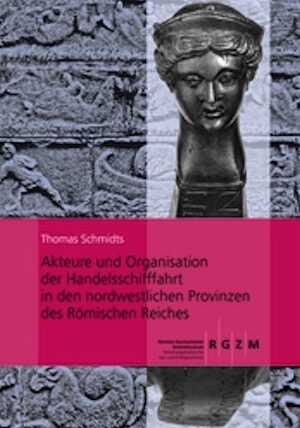 Akteure und Organisation der Handelsschifffahrt in den nordwestlichen Provinzen des Römischen Reiches, 2012, 176 p.