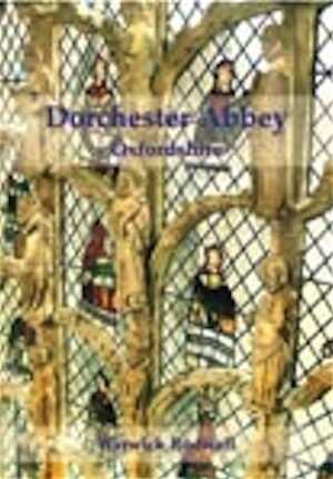 Dorchester Abbey Oxfordshire. The Archaeology and Architecture of a Cathedral, Monastery and Parish Church, 2009, 256 p.