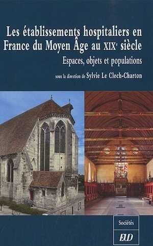 Les établissements hospitaliers en France du Moyen Age au XIXe siècle. Espaces, objets et populations, 2010, 393 p.