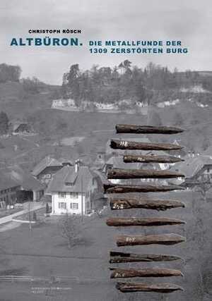 Altbüron. Die Metallfunde der 1309 zerstörten Burg, 2012, 92 p.