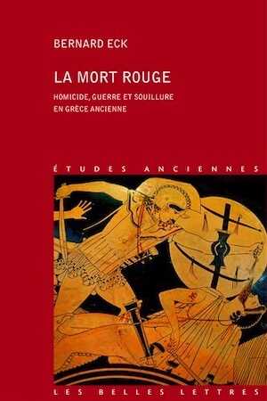 La mort rouge. Homicide, guerre et souillure en Grèce ancienne, 2012, 448 p.
