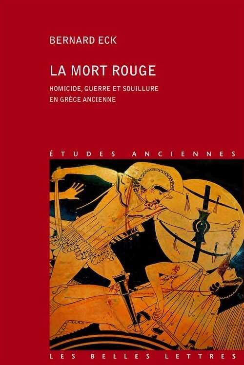 La mort rouge. Homicide, guerre et souillure en Grèce ancienne, 2012, 448 p.