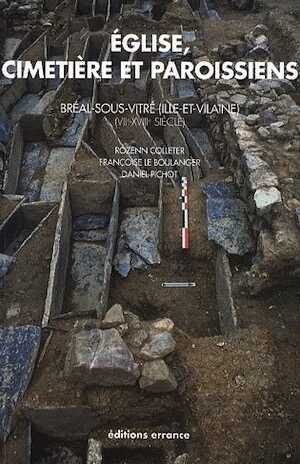 ÉPUISÉ - Eglise, cimetière et paroissiens (VIIe - XVIIIe). Bréal-sous-Vitré (Ille-et-Vilaine), étude historique, archéologique et anthropologique, 2012, 304 p.
