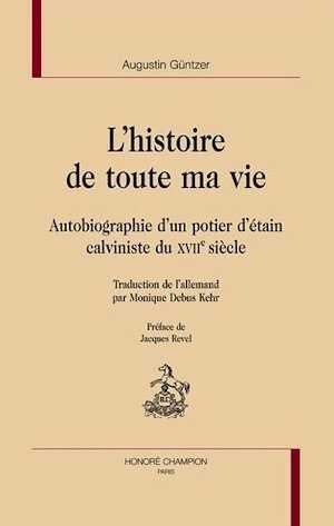 L'histoire de toute ma vie. Autobiographie d'un potier d'étain calviniste du XVIIème siècle, 2010.