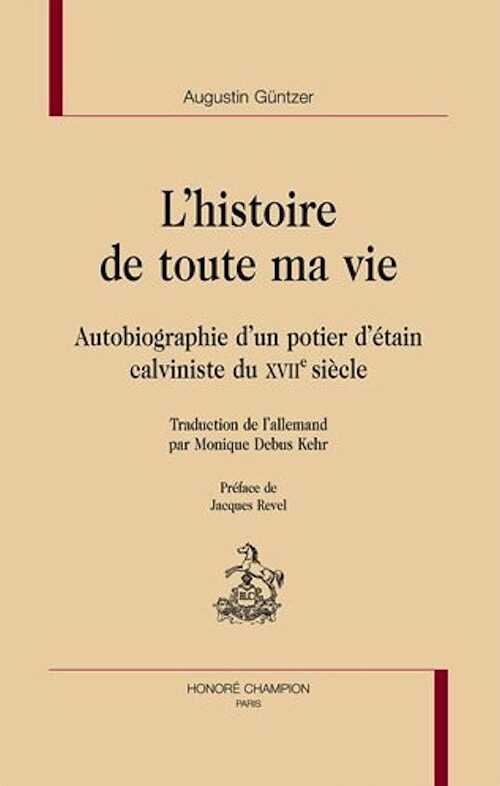 L'histoire de toute ma vie. Autobiographie d'un potier d'étain calviniste du XVIIème siècle, 2010.