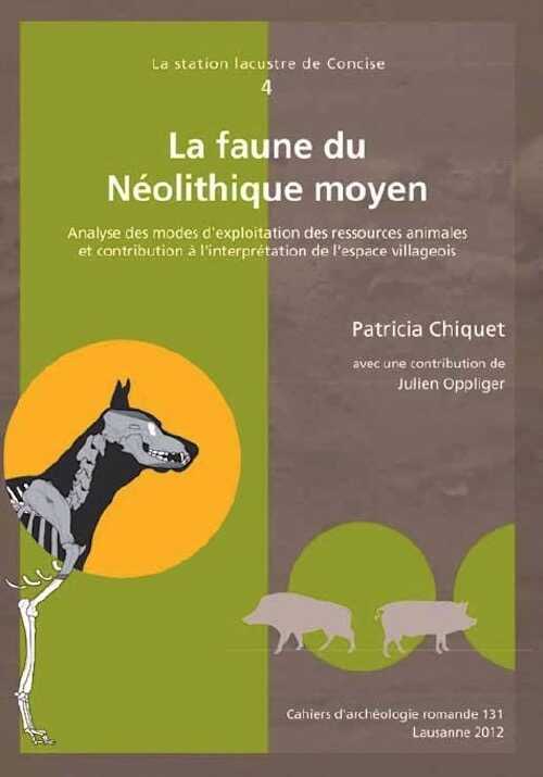 La station lacustre de Concise, 4. La faune du Néolithique moyen. Analyse des modes d'exploitation des ressources animales et contribution à l'interprétation de l'espace villageois, (CAR 131), 2012, 438 p.