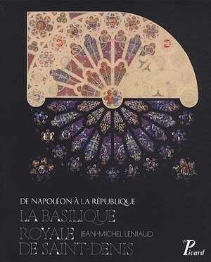 La basilique royale de Saint-Denis. De Napoléon à la République, 2012, 350 p.