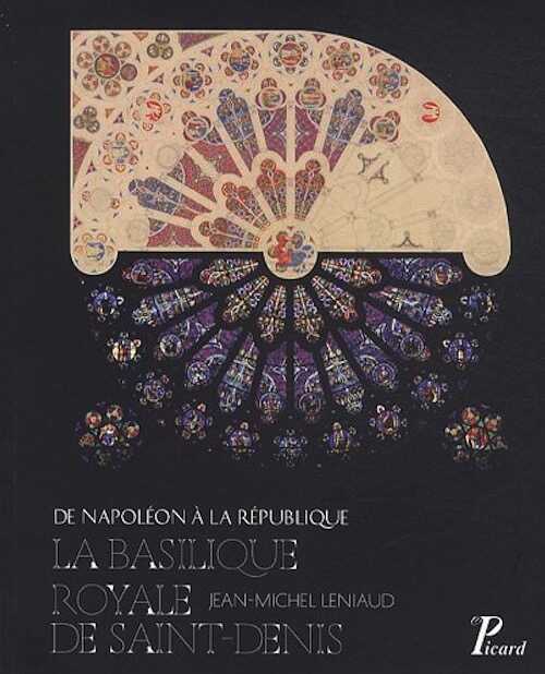 La basilique royale de Saint-Denis. De Napoléon à la République, 2012, 350 p.