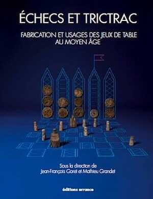 Echecs et trictrac. Fabrication et usages des jeux de tables au Moyen Age, (cat. expo. musée du Château de Mayenne, juin-nov. 2012), 2012, 200 p.