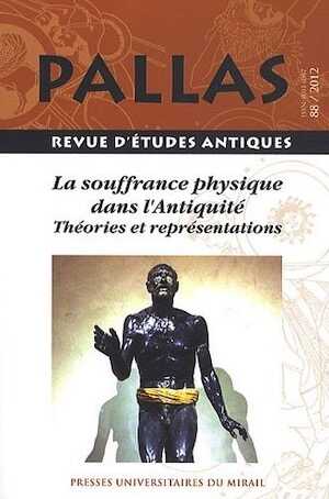 88. La souffrance physique dans l'Antiquité. Théories et représentations, 2012, 276 p.