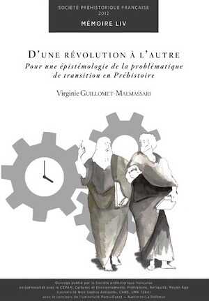 D'une révolution à l'autre. Pour une épistémologie de la problématique de transition en Préhistoire, (Mémoire SPF 54), 2012.