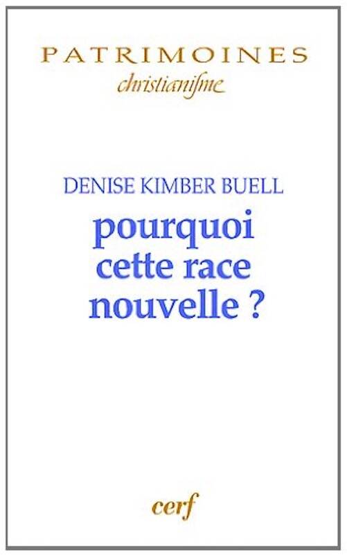 Pourquoi cette race nouvelle ? Le raisonnement ethnique dans le christianisme des premiers siècles, 2012, 314 p.