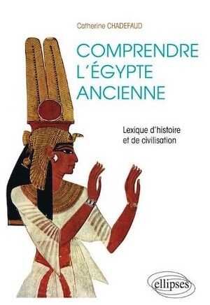 Comprendre l'Egypte ancienne. Lexique d'histoire et de civilisation, 2012, 304 p.