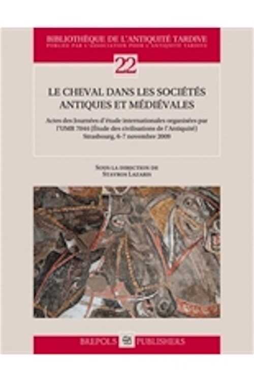Le cheval dans les sociétés antiques et médiévales, 2012, 309 p., 108 ill. n.b., 30 ill. coul.