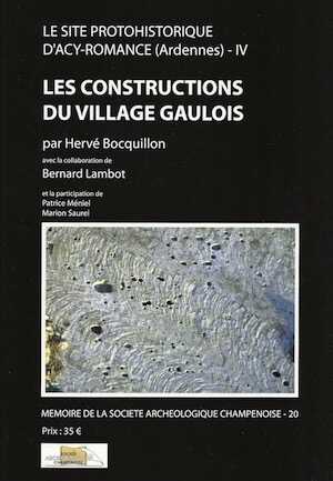 Le site protohistorique d'Acy-Romance (Ardennes) T. 4 : Les constructions du village gaulois, (Mémoire Soc. archéo. Champenoise, 20), 2012, 316 p.