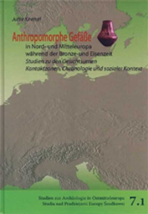 Anthropomorphe Gefäße in Nord- und Mitteleuropa während der Bronze- und Eisenzeit. Studien zu den Gesichtsurnen - Kontaktzonen, Chronologie und sozialer Kontext, 2012, 965 p., 300 ill. (2 vol.)