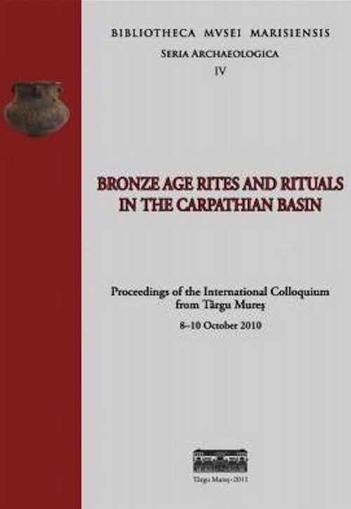 Bronze Age Rites and Rituals in the Carpathian Basin, (actes coll. int. Târgu Mures, 2010), 2011, 380 p.