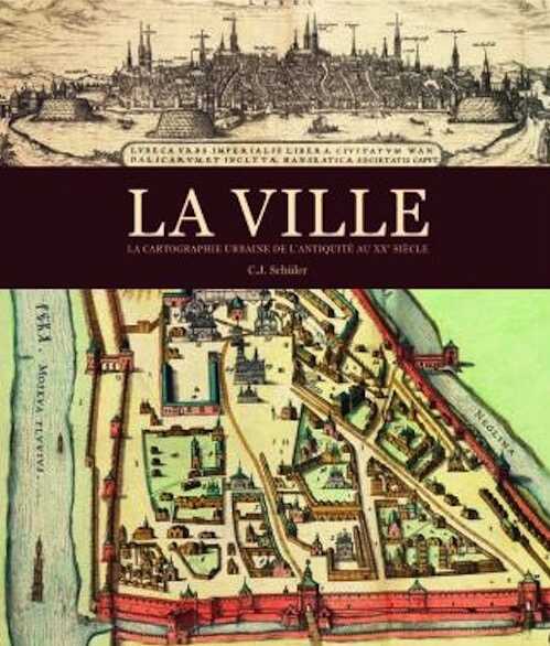 La ville. La cartographie urbaine de l'Antiquité au XXe siècle, 2012, 320 p., 210 ill.
