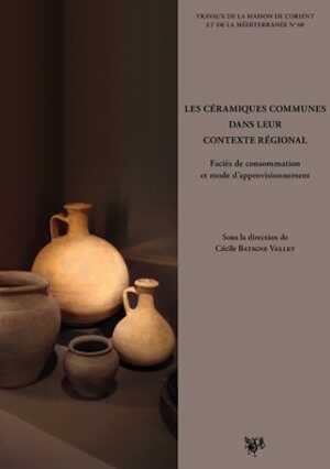 ÉPUISÉ - Les céramiques communes dans leur contexte régional. Faciès de consommation et mode d'approvisionnement, (actes table ronde Maison de l'Orient et de la Méditerranée, Lyon, février 2009), 2012, 330 p., 150 ill. n.b. et coul.