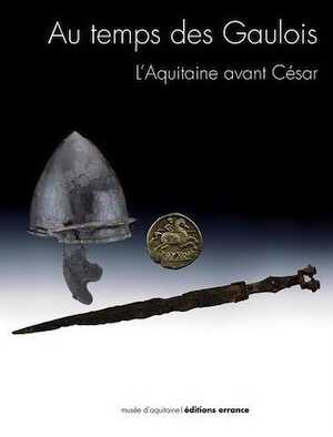 Au temps des Gaulois. L'Aquitaine avant César / In the Age of the Gauls. Aquitaine before Caesar, 2012, 143 p.