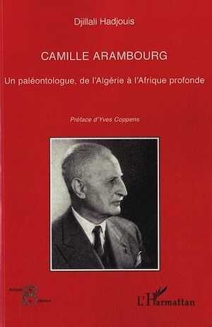 Camille Arambourg. Un paléontologue de l'Algérie à l'Afrique profonde, 2012, 238 p.