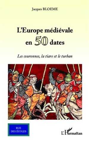 L'Europe médiévale en 50 dates. Les couronnes, la tiare et le turban, 2012, 476 p.