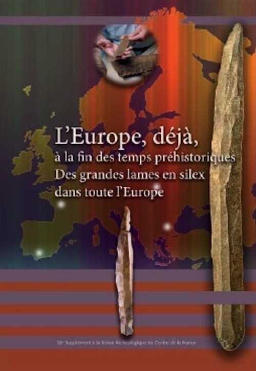 L'Europe, déjà, à la fin des temps préhistoriques. Des grandes lames en silex dans toute l'Europe, (38e suppl. RACF), 2012, 245 p.